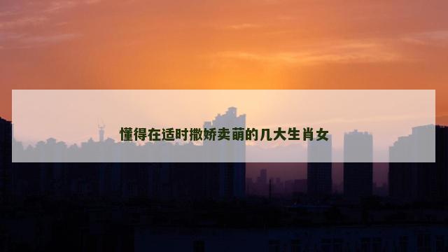 懂得在适时撒娇卖萌的几大生肖女