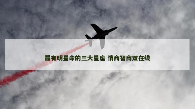 最有明星命的三大星座 情商智商双在线