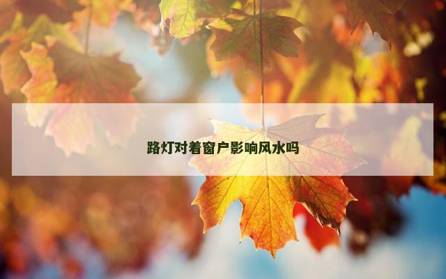 路灯对着窗户影响风水吗
