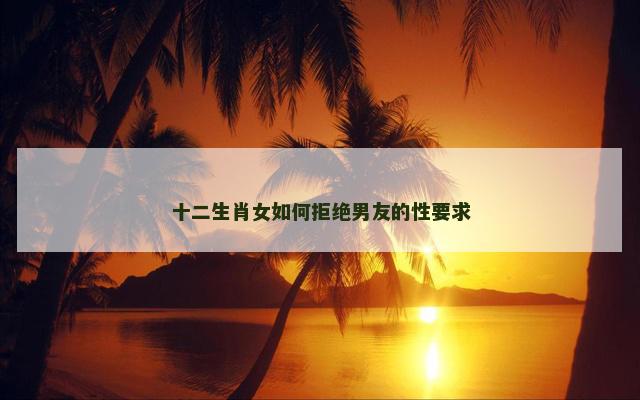 十二生肖女如何拒绝男友的性要求