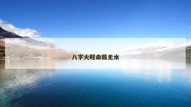 八字火旺命局无水