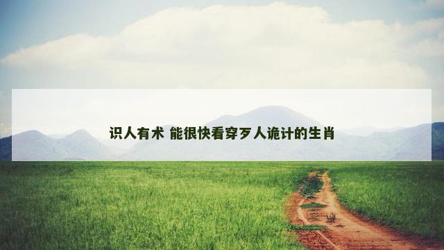 识人有术 能很快看穿歹人诡计的生肖