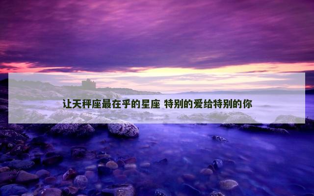 让天秤座最在乎的星座 特别的爱给特别的你