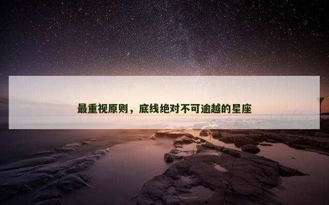 最重视原则，底线绝对不可逾越的星座