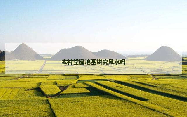 农村堂屋地基讲究风水吗