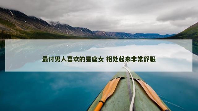 最讨男人喜欢的星座女 相处起来非常舒服