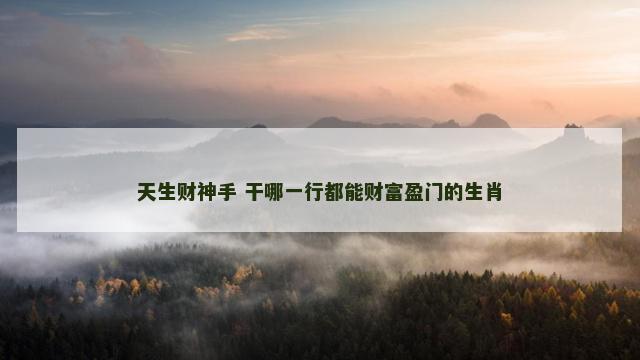 天生财神手 干哪一行都能财富盈门的生肖