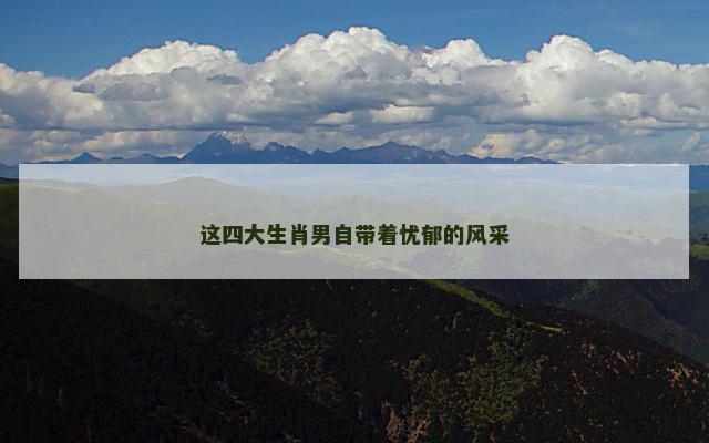 这四大生肖男自带着忧郁的风采