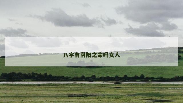 八字有阴阳之命吗女人