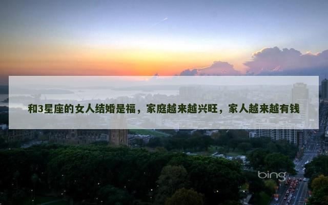 和3星座的女人结婚是福，家庭越来越兴旺，家人越来越有钱