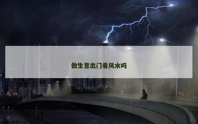 做生意出门看风水吗