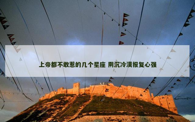 上帝都不敢惹的几个星座 阴沉冷漠报复心强