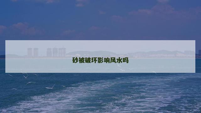 砂被破坏影响风水吗