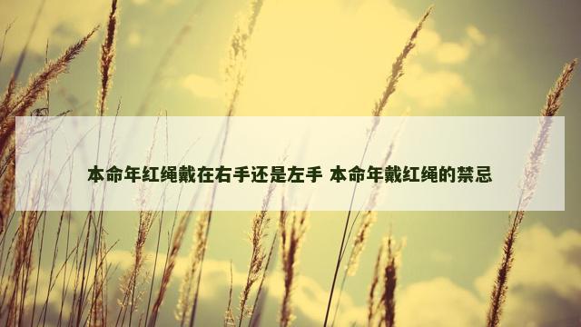 本命年红绳戴在右手还是左手 本命年戴红绳的禁忌
