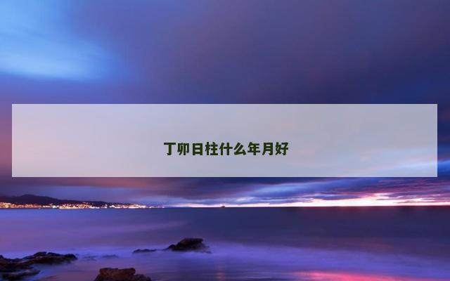 丁卯日柱什么年月好