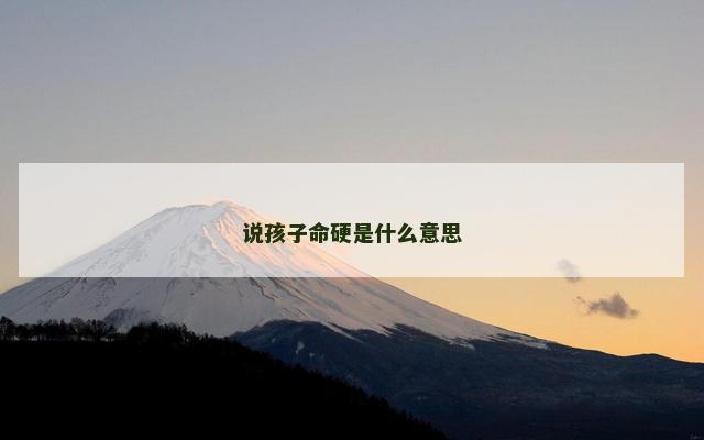 说孩子命硬是什么意思