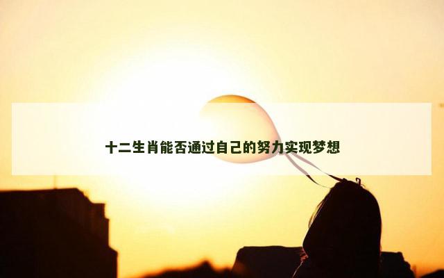 十二生肖能否通过自己的努力实现梦想