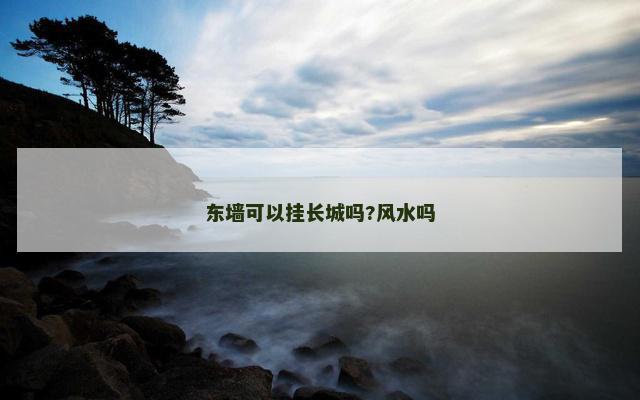 东墙可以挂长城吗?风水吗