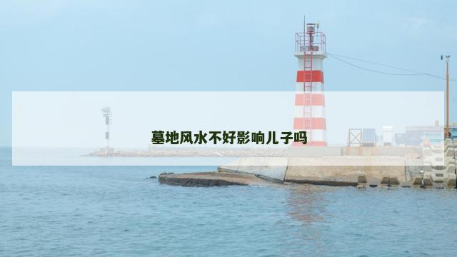 墓地风水不好影响儿子吗