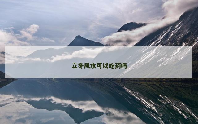 立冬风水可以吃药吗