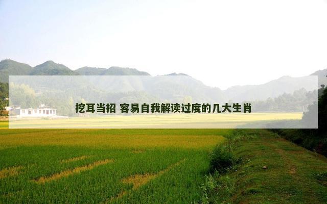 挖耳当招 容易自我解读过度的几大生肖