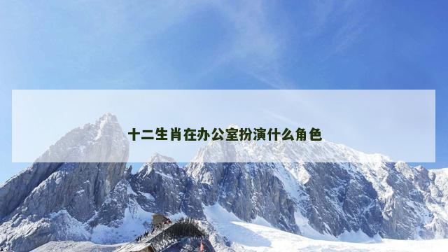 十二生肖在办公室扮演什么角色