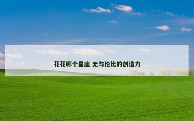 花花哪个星座 无与伦比的创造力
