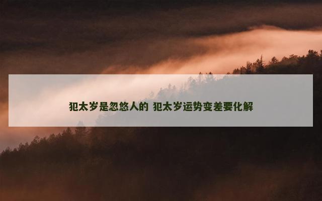 犯太岁是忽悠人的 犯太岁运势变差要化解