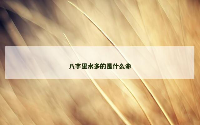 八字里水多的是什么命