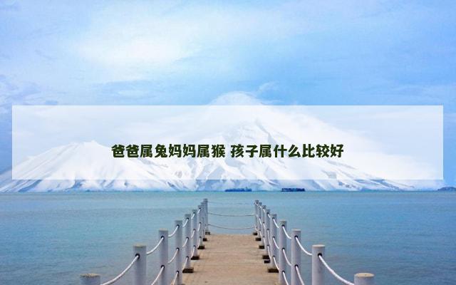 爸爸属兔妈妈属猴 孩子属什么比较好
