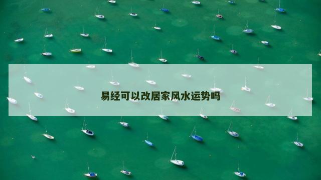 易经可以改居家风水运势吗