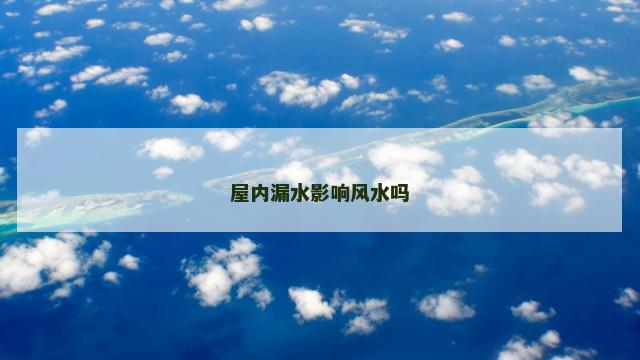 屋内漏水影响风水吗