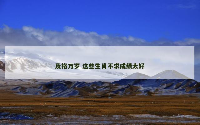 及格万岁 这些生肖不求成绩太好
