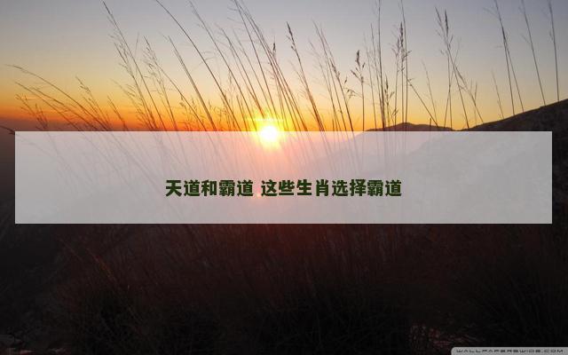 天道和霸道 这些生肖选择霸道