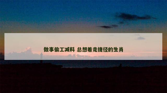 做事偷工减料 总想着走捷径的生肖
