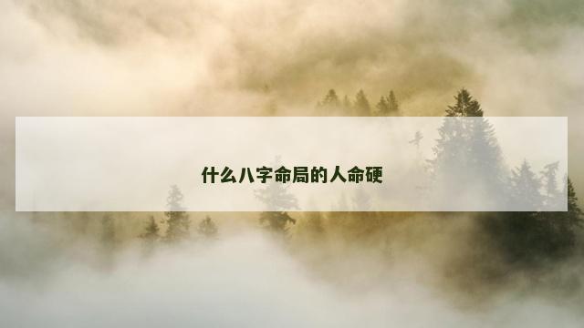 什么八字命局的人命硬