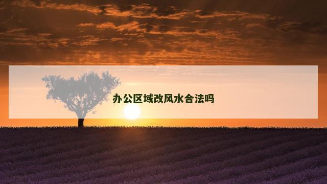 办公区域改风水合法吗