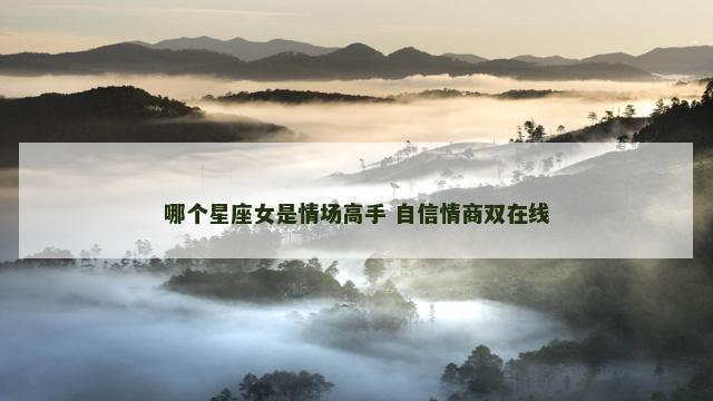 哪个星座女是情场高手 自信情商双在线