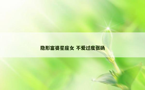 隐形富婆星座女 不爱过度张扬