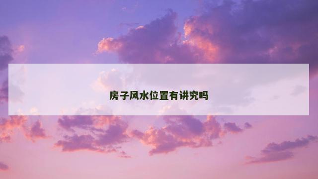 房子风水位置有讲究吗