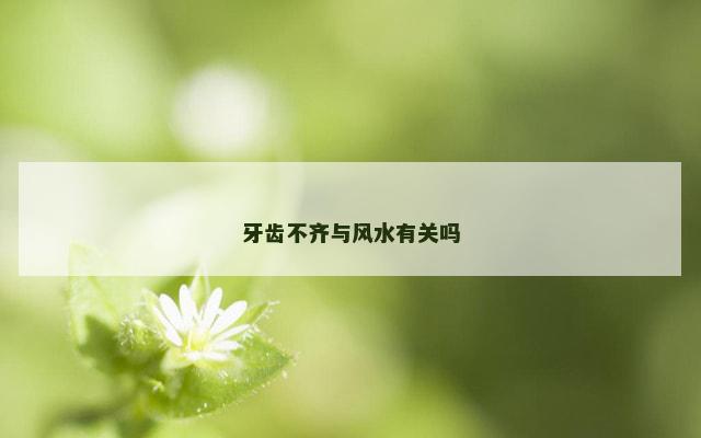 牙齿不齐与风水有关吗