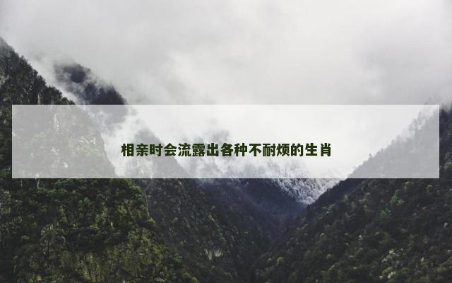 相亲时会流露出各种不耐烦的生肖