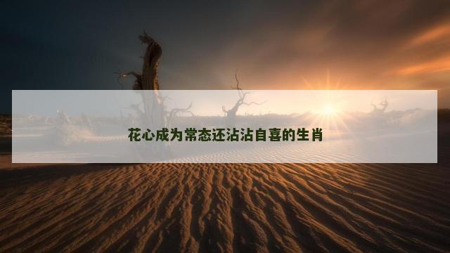 花心成为常态还沾沾自喜的生肖