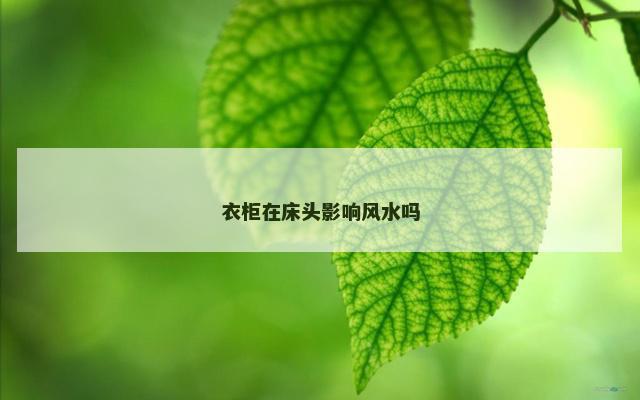 衣柜在床头影响风水吗