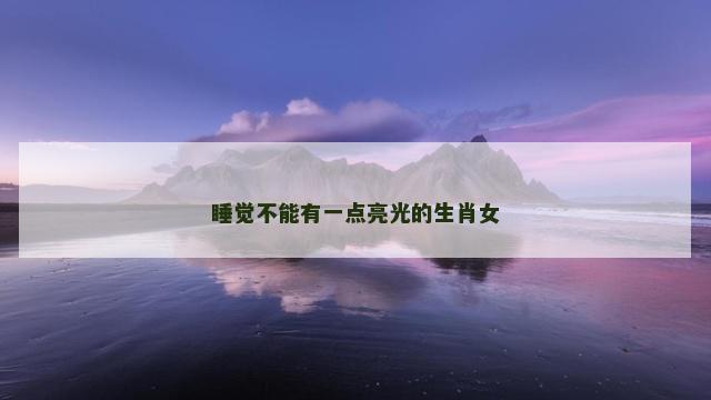 睡觉不能有一点亮光的生肖女