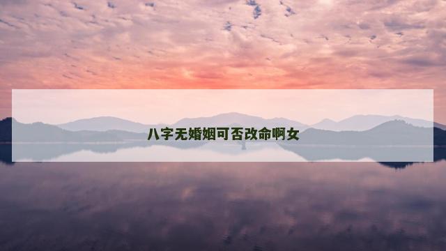 八字无婚姻可否改命啊女