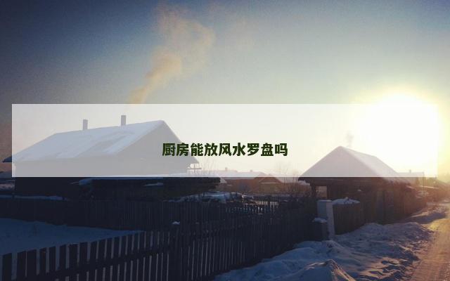 厨房能放风水罗盘吗