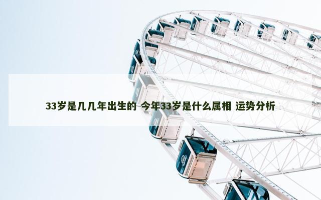 33岁是几几年出生的 今年33岁是什么属相 运势分析
