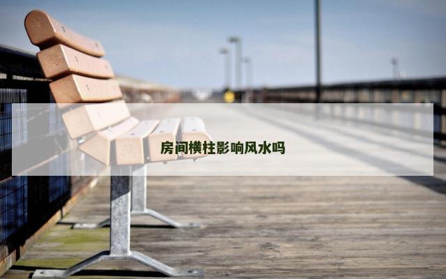 房间横柱影响风水吗