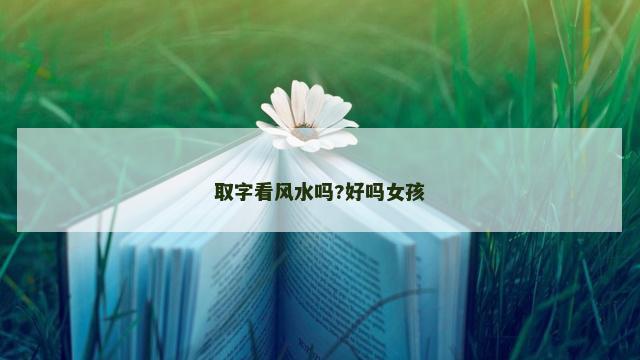 取字看风水吗?好吗女孩